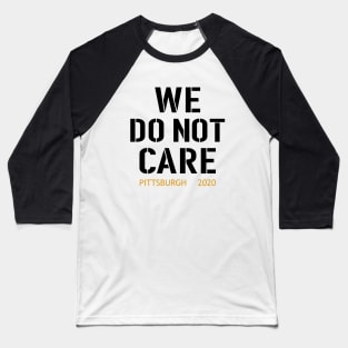 WE DO NOT CARE, pittsburgh steelers football fans Baseball T-Shirt